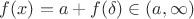 $f(x)=a+f(\delta)\in (a,\infty)$
