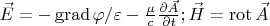 $\vec E=-\operatorname{grad} \varphi/\varepsilon -\frac{\mu}{c}\frac{\partial \vec A}{\partial t};\vec H=\operatorname{rot} \vec A$