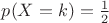 $p(X=k)=\frac{1}{2}$