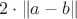 $2\cdot\left\lVert a-b \right\rVert$