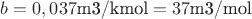 $b=0,037\text{m3/kmol}=37\text{m3/mol}$