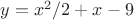 $y=x^2/2+x-9$