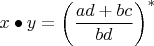 $x \bullet y = \left(\dfrac{ ad + bc }{bd}\right)^*$