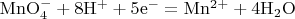 $\mathrm{MnO_4^- + 8H^+ + 5e^- = Mn^{2+} + 4H_2O}$