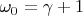$ \omega_{0} = \gamma + 1 $