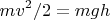 $$mv^2/2=mgh$$