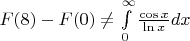 $\[F(8) - F(0) \ne \int\limits_0^\infty  {\frac{{\cos x}}{{\ln x}}dx} \]$