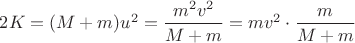 $2K=(M+m)u^2=\dfrac {m^2v^2}{M+m}=mv^2\cdot  \dfrac {m}{M+m}$
