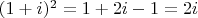 $(1+i)^2=1+2i-1=2i$