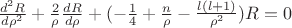 $\frac{d^2 R}{d \rho^2} + \frac{2}{\rho} \frac{dR}{d \rho} +(-\frac{1}{4}+\frac{n}{\rho}-\frac{l(l+1)}{\rho^2})R=0$