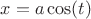 $x=a\cos(t)$