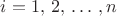 $i=1,\,2,\,\ldots\,,n$