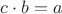 $c\cdot b=a$