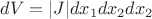 $dV = |J| dx_1 dx_2 dx_2 $