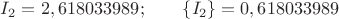 $I_2=2,618033989;\qquad\{I_2\}=0,618033989$