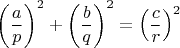 $$\left(a\over p\right)^2+\left(b\over q\right)^2=\left(c\over r\right)^2$$