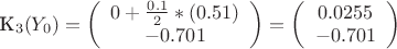 \mathbf{K_{3}(Y_{0})} =
\left( \begin{array}{ccc}
0 + \frac{0.1}{2}}*(0.51) \\
-0.701 \\
\end{array} \right)
=
\left( \begin{array}{ccc}
0.0255 \\
-0.701 \\
\end{array} \right)
$$