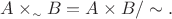 $A\times_{\scriptscriptstyle \sim}B=A\times B/\sim.$