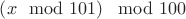 $\left(x\mod 101\right)\mod 100$