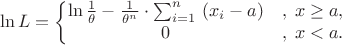 $$\ln{L}=\left\{\begin{matrix}
\ln{\frac{1}{\theta}}- {\frac{1}{\theta^n}} \cdot\sum_{i=1}^n\,{ {(x_i-a)}} &,\; x \ge a, \\
0 &,\; x < a.
\end{matrix}\right.$$