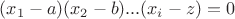 $(x_{1}-a)(x_{2}-b)...(x_{i}-z)=0$