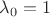 $\lambda_{0}=1$ $\lambda_{0}=1$