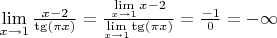 $\lim\limits_{x \to 1} \frac{x-2}{\tg(\pi x)} = \frac{\lim\limits_{x \to 1} x-2}{\lim\limits_{x \to 1} \tg(\pi x)} = \frac{-1}{0} = - \infty$