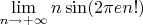 $\lim\limits_{n\to +\infty}n \sin (2\pi e n!)$