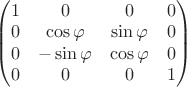 \begin{pmatrix} 1 & 0 & 0 & 0 \\ 0 & \cos \varphi   & \sin \varphi    & 0 \\ 0 & -\sin  \varphi  & \cos  \varphi   & 0 \\ 0 & 0 & 0 & 1 \end{pmatrix}