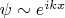 $\psi  \sim e^{ikx} $