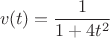 $$v(t)=\frac 1{1+4t^2}$$ $$v(t)=\frac 1{1+4t^2}$$