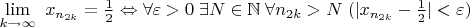$\lim \limits_{k\to\infty}\ {x_{n_{2k}}}=\frac{1}{2}\Leftrightarrow \forall\varepsilon>0\;\exists N\in\mathbb{N}\;\forall n_{2k}>N\;(|{x_{n_{2k}}}-\frac{1}{2}|<\varepsilon)$