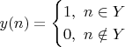 $$y(n) = \begin{cases} 1,\ n \in Y\\ 0,\ n \notin Y \end{cases}$$