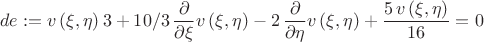 $$
de:=
v
 \left( \xi,\eta \right) }{3}}+10/3\,{\frac {\partial }{\partial \xi}}
v \left( \xi,\eta \right) -2\,{\frac {\partial }{\partial \eta}}v
 \left( \xi,\eta \right) +{\frac {5\,v \left( \xi,\eta \right) }{16}}=0
$$