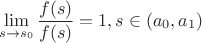 $$
\lim_{s\to s_0}\frac{f(s)}{f(s)}=1,s\in \left(a_0,a_1\right)
$$
