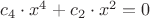 $c_4 \cdot x^4  + c_2 \cdot x^2 = 0$