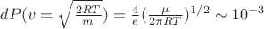 $dP(v=\sqrt{\frac{2RT}{m}})=\frac{4}{e}(\frac{\mu}{2\pi RT})^{1/2}\sim 10^{-3}$