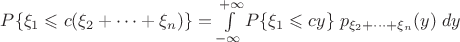 $P\{\xi_1\leqslant c(\xi_2+\cdots+\xi_n)\}=\int\limits_{-\infty}^{+\infty} P\{\xi_1\leqslant c y\}\; p_{\xi_2+\cdots+\xi_n}(y) \;dy$