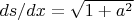 $ds/dx= \sqrt {1+a^2}