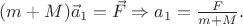$(m+M)\vec{a}_1=\vec{F} \Rightarrow a_1=\frac{F}{m+M}.$