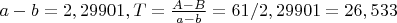 $a-b=2,29901, T=\frac{A-B}{a-b}=61/2,29901=26,533$