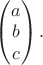 $\begin{pmatrix}a\\b\\c\end{pmatrix}.$