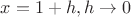 $x=1+h, h\to0$