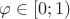 $\varphi\in[0;1)$