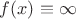$f(x)\equiv \infty$