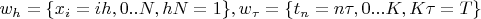 $w_{h}=\{x_{i}=ih,0..N,hN=1\}, w_{\tau}=\{t_{n}=n\tau, 0...K, K\tau=T\}$