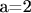 a=2