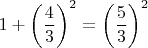 $$1+\left(\frac{4}{3}\right)^2=\left(\frac{5}{3}\right)^2$$