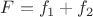 $F=f_1+f_2$