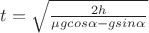 $t=\sqrt{ \frac {2h} {\mu gcos\alpha-gsin\alpha}}